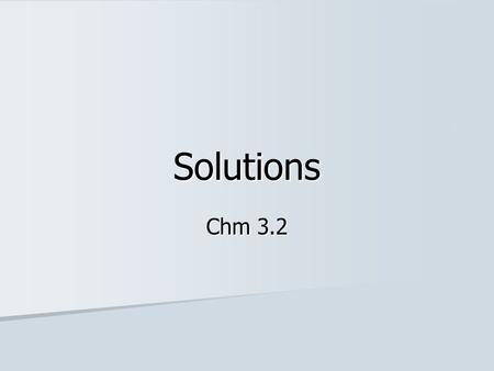 Solutions Chm 3.2. Solutions Solute – substance dissolving Solute – substance dissolving Solvent – substance solute is dissolved in Solvent – substance.