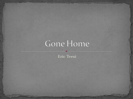 Eric Terui. Differences Gone Home is a first person exploratory game. The story progresses as you search the house and examine various objects. The objects.