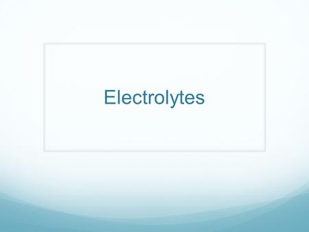 Electrolytes. Ionic compounds Break down into positive and negative ions Conduct electricity Essential to us !!!