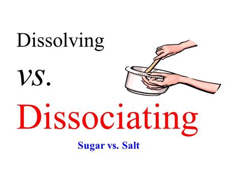 Dissolving vs. Dissociating Sugar vs. Salt.