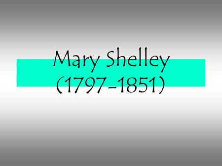 Mary Shelley (1797-1851). 08/30/1797 Mary is born in London, to well-known parents: author and feminist Mary Wollstonecraft, author of Vindication of.