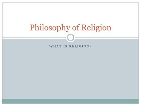 WHAT IS RELIGION? Philosophy of Religion. What is religion? What are some characteristics of religion?