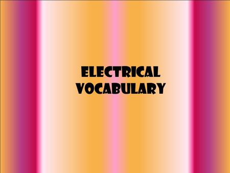 Electrical Vocabulary The ability to do work. Types of energy include: radiant, mechanical, chemical, magnetic, electrical, acoustic, thermal and light.
