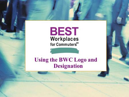 Using the BWC Logo and Designation. Topics 1. Toolkit for employers 2. Employer resources 3. Media coverage 4. Race to Excellence 2.