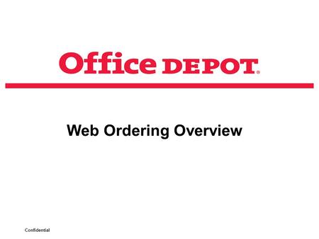 Confidential Web Ordering Overview. Confidential LOG ON:  https://business.officedepot.com https://business.officedepot.com  Enter your login name &