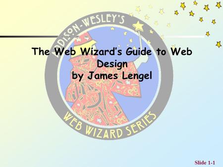 Slide 1-1 The Web Wizard’s Guide to Web Design by James Lengel.