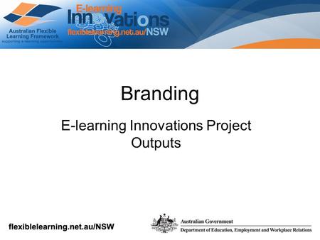 Branding E-learning Innovations Project Outputs. Purpose of this session This session will provide E-learning Innovations Teams with guidelines around.