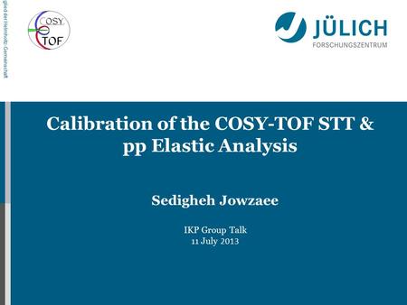 Mitglied der Helmholtz-Gemeinschaft Calibration of the COSY-TOF STT & pp Elastic Analysis Sedigheh Jowzaee IKP Group Talk 11 July 2013.