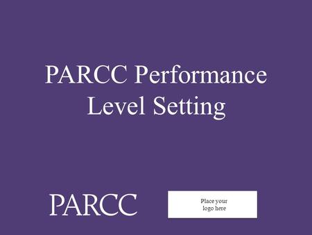 0 PARCC Performance Level Setting Place your logo here.