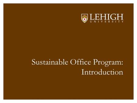Sustainable Office Program: Introduction. Why do we have this program? (fits with sustainability plan, climate commitment, etc. & def of sustainability/graphic.)