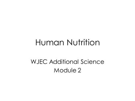 Human Nutrition WJEC Additional Science Module 2.
