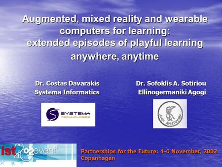 Augmented, mixed reality and wearable computers for learning: extended episodes of playful learning anywhere, anytime Dr. Sofoklis A. Sotiriou Ellinogermaniki.