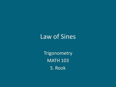 Law of Sines Trigonometry MATH 103 S. Rook. Overview Sections 7.1 & 7.2 in the textbook: – Law of Sines: AAS/ASA Case – Law of Sines: SSA Case 2.