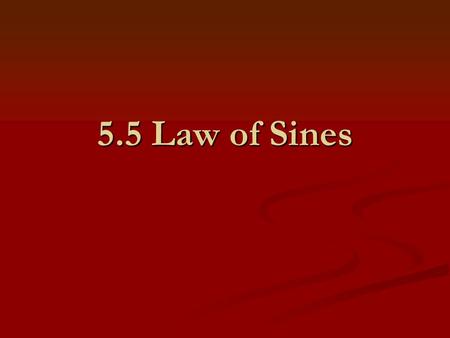 5.5 Law of Sines. I. Law of Sines In any triangle with opposite sides a, b, and c: AB C b c a The Law of Sines is used to solve any triangle where you.
