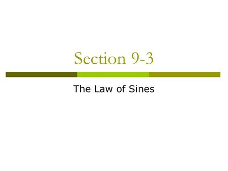 Section 9-3 The Law of Sines. Recall…  When there are several methods for solving a problem, a comparison of the solutions can lead to new and useful.
