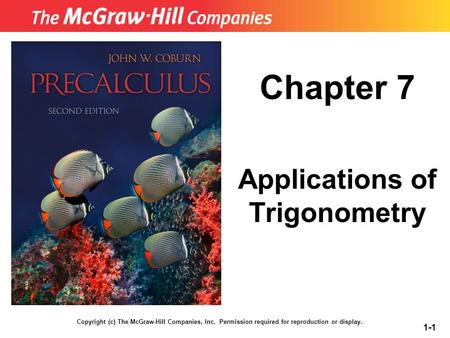 Copyright (c) The McGraw-Hill Companies, Inc. Permission required for reproduction or display. 1-1 Chapter 7 Applications of Trigonometry.