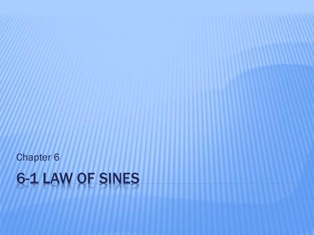 Chapter 6.  Use the law of sines to solve triangles.