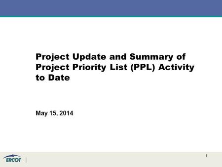 1 Project Update and Summary of Project Priority List (PPL) Activity to Date May 15, 2014.