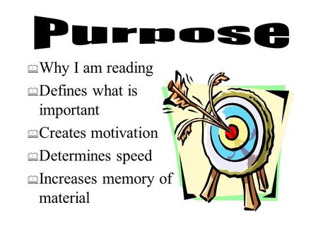  Why I am reading  Defines what is important  Creates motivation  Determines speed  Increases memory of material.
