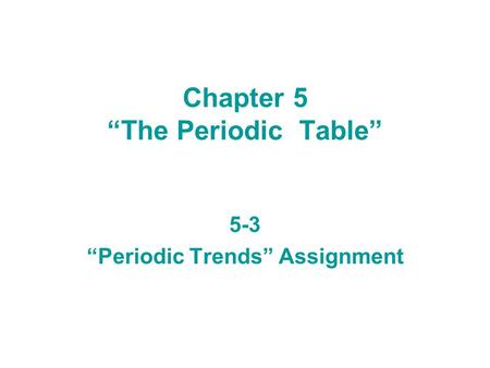 Chapter 5 “The Periodic Table” 5-3 “Periodic Trends” Assignment.