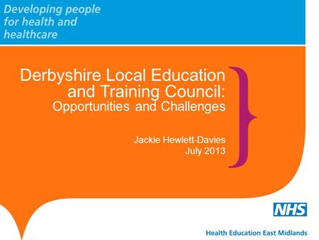 Derbyshire Local Education and Training Council: Opportunities and Challenges Jackie Hewlett-Davies July 2013.