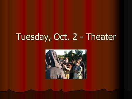 Tuesday, Oct. 2 - Theater.