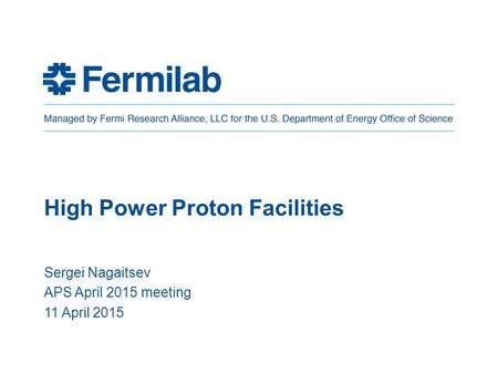 High Power Proton Facilities Sergei Nagaitsev APS April 2015 meeting 11 April 2015.