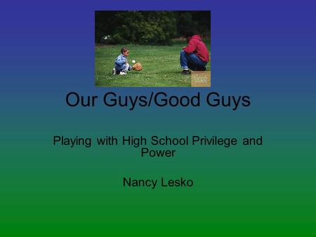 Our Guys/Good Guys Playing with High School Privilege and Power Nancy Lesko.