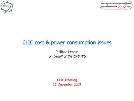 CLIC cost & power consumption issues Philippe Lebrun on behalf of the C&S WG CLIC Meeting 11 December 2009.