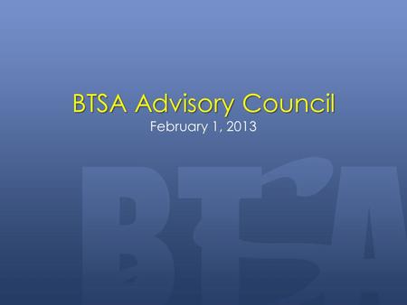 BTSA Advisory Council BTSA Advisory Council February 1, 2013.