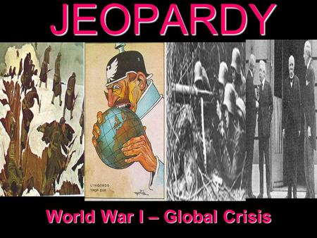 JEOPARDY World War I – Global Crisis Categories 100 200 300 400 500 100 200 300 400 500 100 200 300 400 500 100 200 300 400 500 100 200 300 400 500 World.