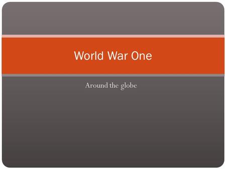 Around the globe World War One. Invasion of France Germany wanted to strike France quickly before Russia could mobilize They used the von Schlieffen Plan.
