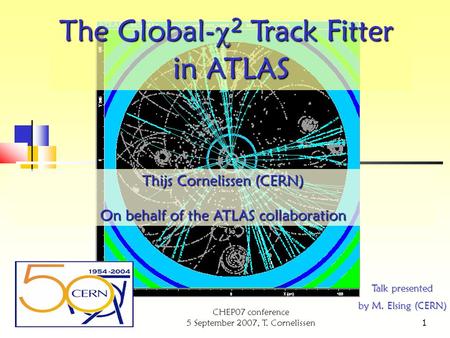 CHEP07 conference 5 September 2007, T. Cornelissen 1 Thijs Cornelissen (CERN) On behalf of the ATLAS collaboration The Global-  2 Track Fitter in ATLAS.