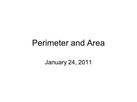 Perimeter and Area January 24, 2011. Perimeter Example 1Find the Perimeter a. a square with a side length of 10 inches10 in. P = 4sPerimeter formula =