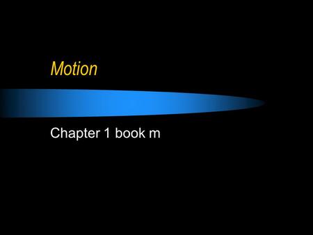 Motion Chapter 1 book m. Describing and measuring motion Who can describe MOTION?  Motion : an object is in motion if its distance from another object.