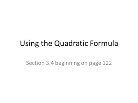 Using the Quadratic Formula Section 3.4 beginning on page 122.