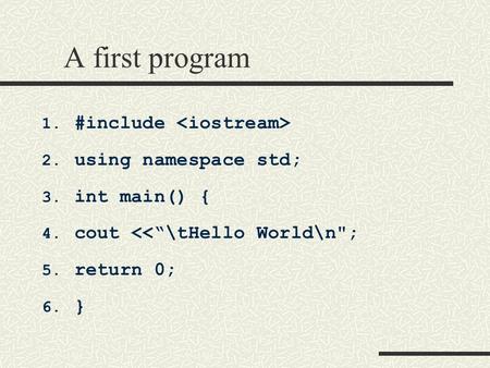 A first program 1. #include 2. using namespace std; 3. int main() { 4. cout 