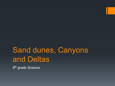 Sand dunes, Canyons and Deltas