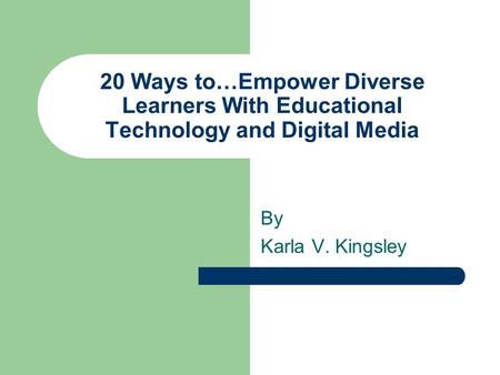 20 Ways to…Empower Diverse Learners With Educational Technology and Digital Media By Karla V. Kingsley.