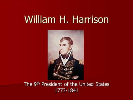 William H. Harrison The 9 th President of the United States 1773-1841.