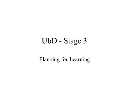UbD - Stage 3 Planning for Learning. Review Stage 1 : Identify Desired Results –Big Idea: Teach so that others may understand –Essential Question: Do.