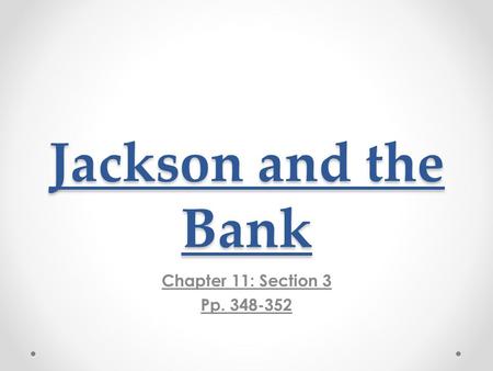 Jackson and the Bank Chapter 11: Section 3 Pp. 348-352.