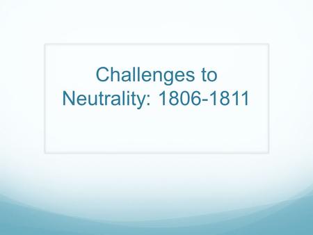 Challenges to Neutrality: 1806-1811. Foreign Policy Problems Jefferson, and his successor James Madison, faced the same foreign policy problem as Washington.