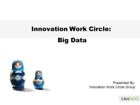 Innovation Work Circle: Big Data Presented By: Innovation Work Circle Group.
