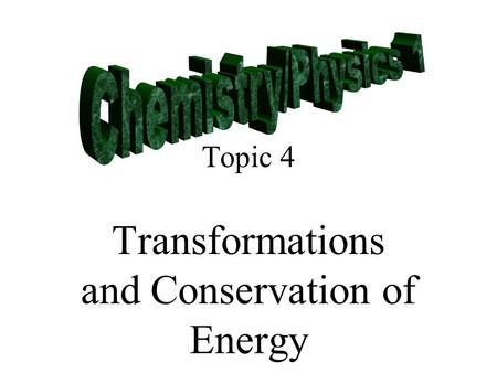 Topic 4 Transformations and Conservation of Energy.