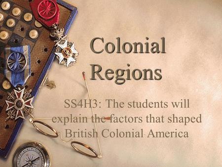 Colonial Regions SS4H3: The students will explain the factors that shaped British Colonial America.