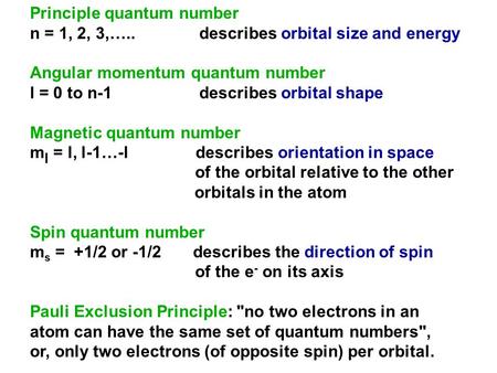 Principle quantum number n = 1, 2, 3,….. describes orbital size and energy Angular momentum quantum number l = 0 to n-1 describes orbital shape Magnetic.