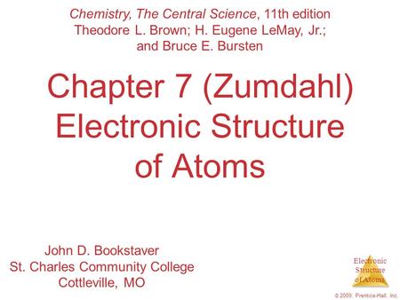 Electronic Structure of Atoms © 2009, Prentice-Hall, Inc. Chapter 7 (Zumdahl) Electronic Structure of Atoms Chemistry, The Central Science, 11th edition.