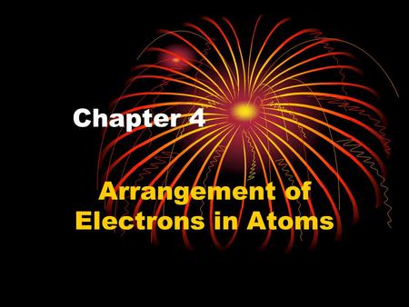 Chapter 4 Arrangement of Electrons in Atoms. 4-1 The Development of the New Atomic Model Rutherford’s atomic model – nucleus surrounded by fast- moving.