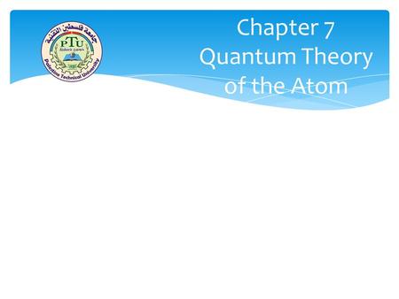 Chapter 7 Quantum Theory of the Atom. Waves 7 | 2 A wave is a continuously repeating change or oscillation in matter or in a physical field. الموجة هو.